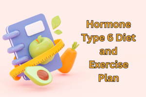 Hormone Type 6 Diet and Exercise Plan