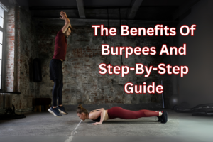 The Benefits of Burpees and a Step-by-Step Guide